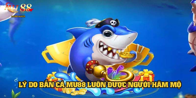 Lý do khiến bắn cá luôn được lòng người hâm mộ